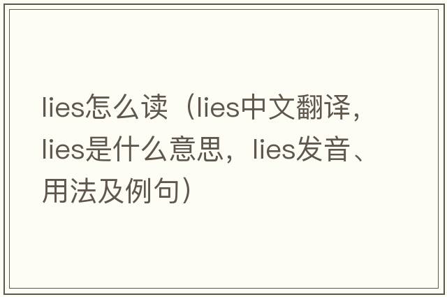 lies怎么讀（lies中文翻譯，lies是什么意思，lies發(fā)音、用法及例句）