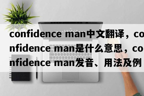 confidence man中文翻譯，confidence man是什么意思，confidence man發(fā)音、用法及例句