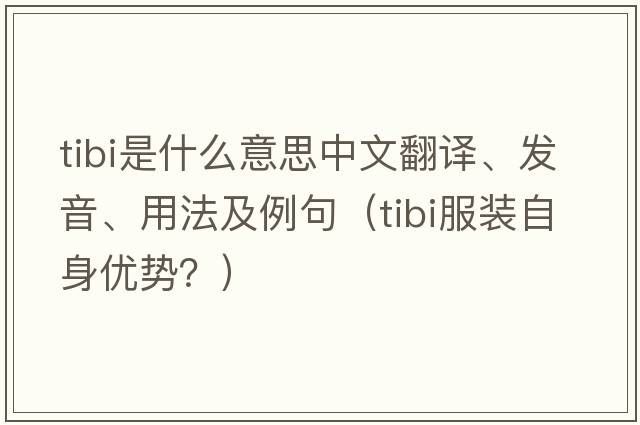 Tibi是什么意思中文翻譯、發(fā)音、用法及例句（tibi服裝自身優(yōu)勢(shì)？）