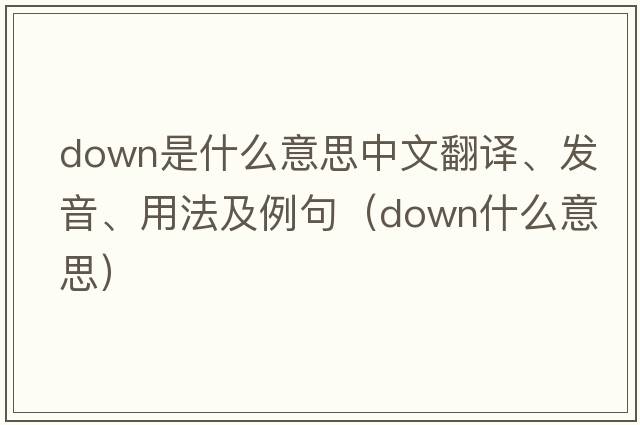 down是什么意思中文翻譯、發(fā)音、用法及例句（down什么意思）