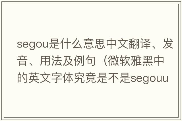 Segou是什么意思中文翻譯、發(fā)音、用法及例句（微軟雅黑中的英文字體究竟是不是SegouUI？）