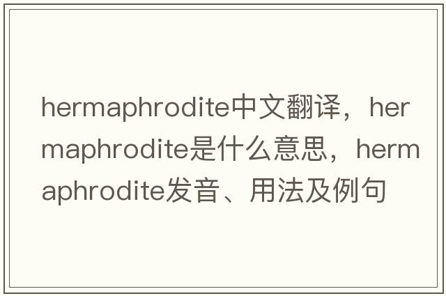 hermaphrodite中文翻譯，hermaphrodite是什么意思，hermaphrodite發(fā)音、用法及例句
