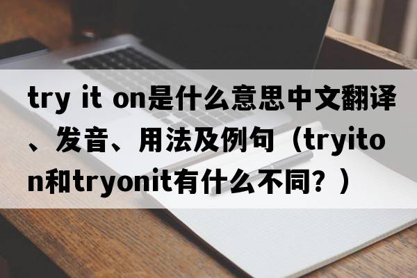 try it on是什么意思中文翻譯、發(fā)音、用法及例句（tryiton和tryonit有什么不同？）