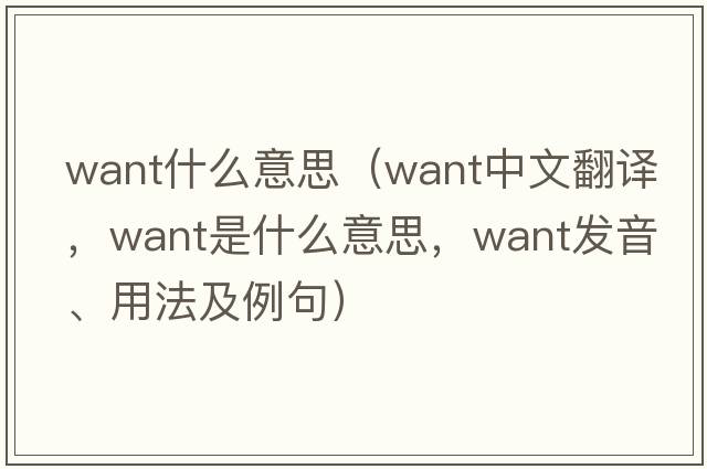 want什么意思（want中文翻譯，want是什么意思，want發(fā)音、用法及例句）