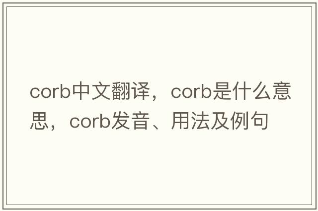 corb中文翻譯，corb是什么意思，corb發(fā)音、用法及例句