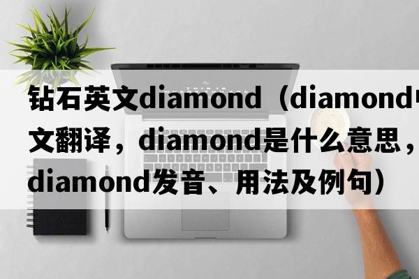 鉆石英文diamond（diamond中文翻譯，diamond是什么意思，diamond發(fā)音、用法及例句）