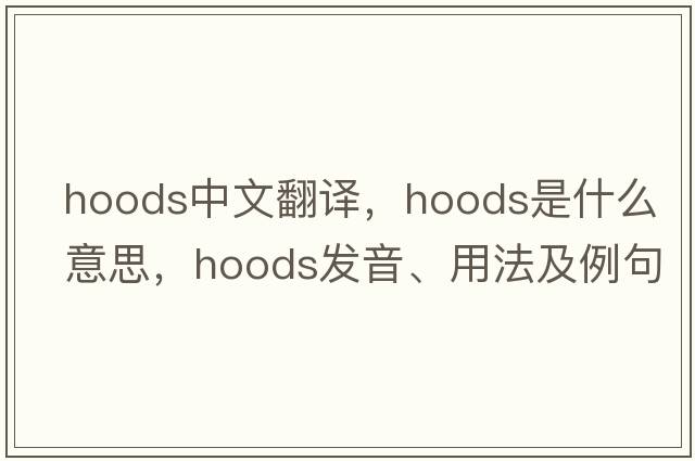 hoods中文翻譯，hoods是什么意思，hoods發(fā)音、用法及例句