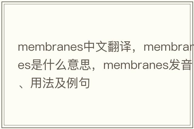 membranes中文翻譯，membranes是什么意思，membranes發(fā)音、用法及例句