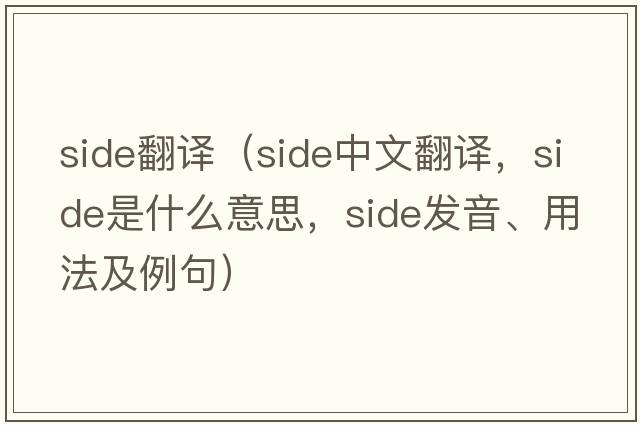 Side翻譯（side中文翻譯，side是什么意思，side發(fā)音、用法及例句）