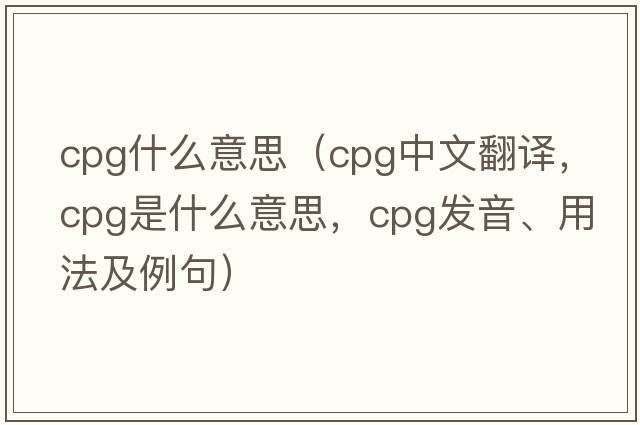 cpg什么意思（cpg中文翻譯，cpg是什么意思，cpg發(fā)音、用法及例句）