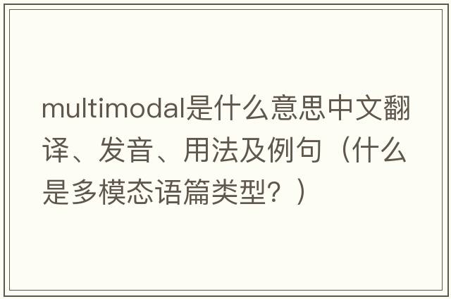 multimodal是什么意思中文翻譯、發(fā)音、用法及例句（什么是多模態(tài)語(yǔ)篇類(lèi)型？）