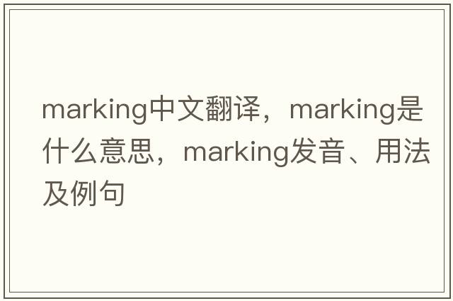 marking中文翻譯，marking是什么意思，marking發(fā)音、用法及例句
