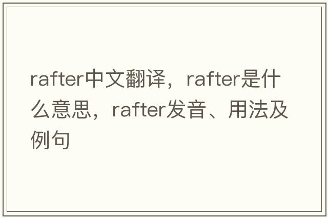 rafter中文翻譯，rafter是什么意思，rafter發(fā)音、用法及例句