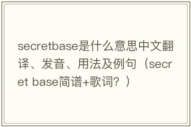 secretbase是什么意思中文翻譯、發(fā)音、用法及例句（secret base簡譜+歌詞？）