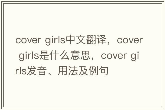 cover girls中文翻譯，cover girls是什么意思，cover girls發(fā)音、用法及例句