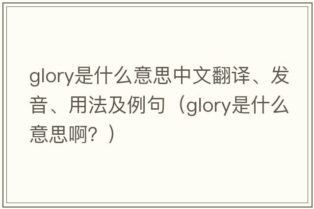 glory是什么意思中文翻譯、發(fā)音、用法及例句（glory是什么意思?。浚? title=