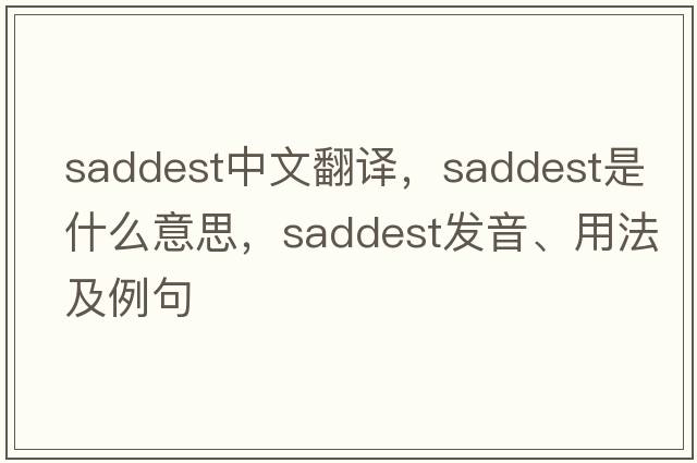 saddest中文翻譯，saddest是什么意思，saddest發(fā)音、用法及例句