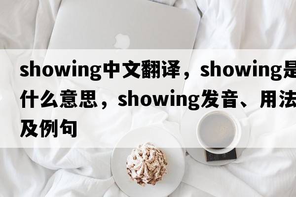 showing中文翻譯，showing是什么意思，showing發(fā)音、用法及例句