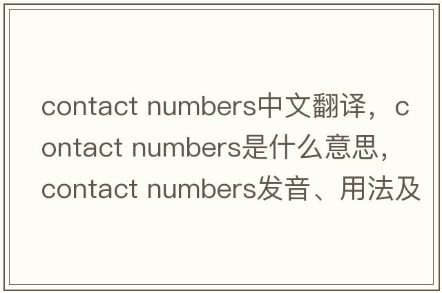 contact numbers中文翻譯，contact numbers是什么意思，contact numbers發(fā)音、用法及例句