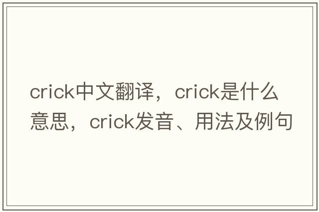 crick中文翻譯，crick是什么意思，crick發(fā)音、用法及例句