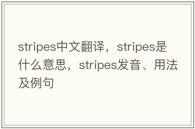 stripes中文翻譯，stripes是什么意思，stripes發(fā)音、用法及例句