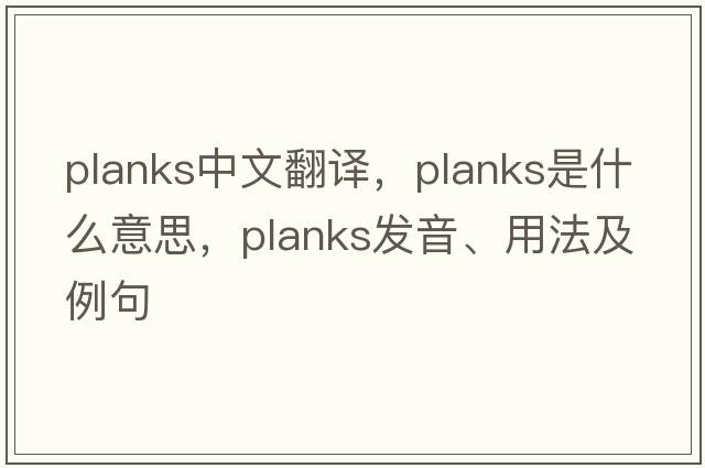 planks中文翻譯，planks是什么意思，planks發(fā)音、用法及例句