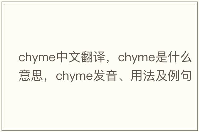 chyme中文翻譯，chyme是什么意思，chyme發(fā)音、用法及例句