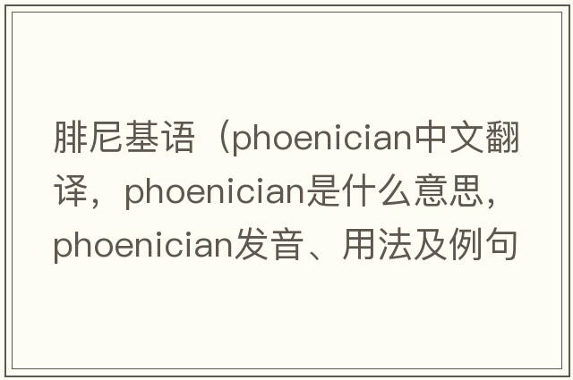 腓尼基語(yǔ)（Phoenician中文翻譯，Phoenician是什么意思，Phoenician發(fā)音、用法及例句）