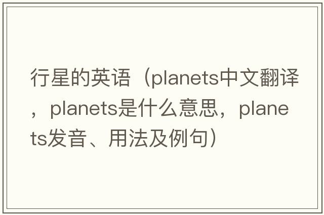 行星的英語(yǔ)（planets中文翻譯，planets是什么意思，planets發(fā)音、用法及例句）