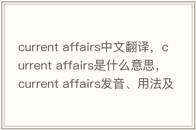 current affairs中文翻譯，current affairs是什么意思，current affairs發(fā)音、用法及例句