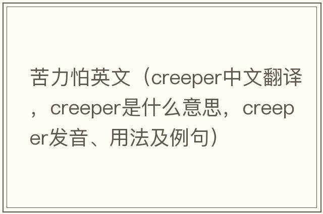 苦力怕英文（creeper中文翻譯，creeper是什么意思，creeper發(fā)音、用法及例句）