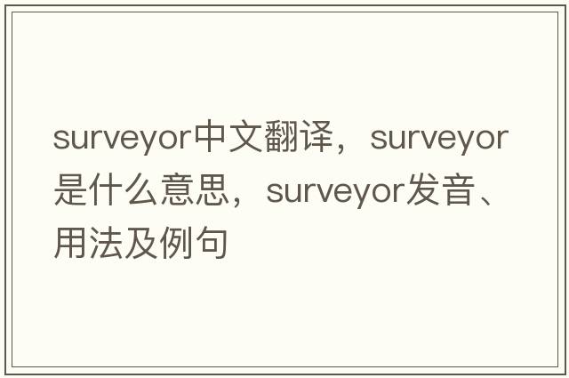 surveyor中文翻譯，surveyor是什么意思，surveyor發(fā)音、用法及例句