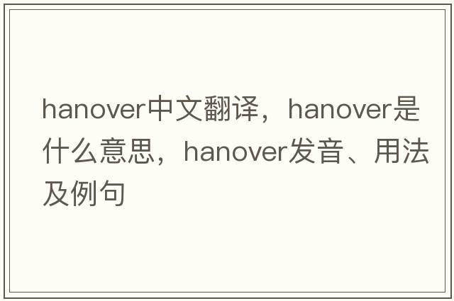 Hanover中文翻譯，Hanover是什么意思，Hanover發(fā)音、用法及例句
