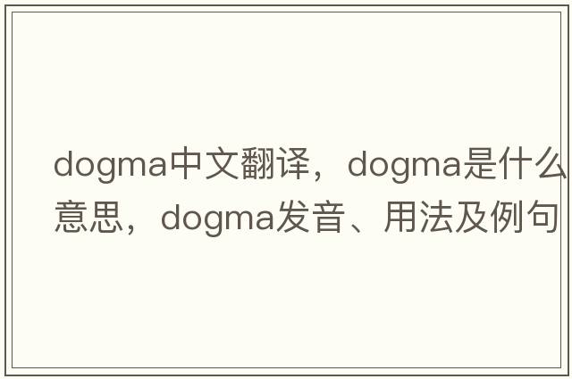 dogma中文翻譯，dogma是什么意思，dogma發(fā)音、用法及例句