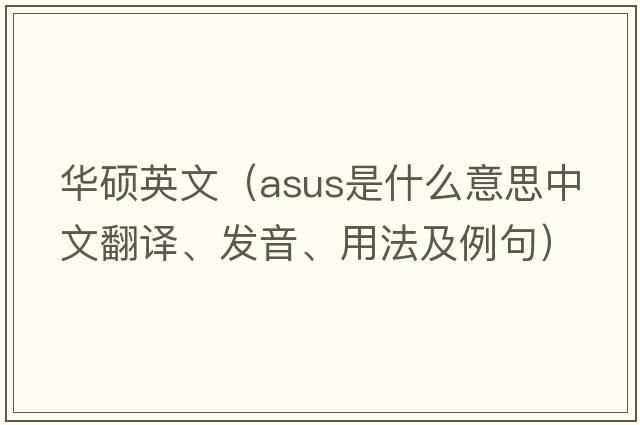 華碩英文（ASUS是什么意思中文翻譯、發(fā)音、用法及例句）