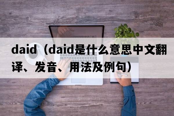 daid（Daid是什么意思中文翻譯、發(fā)音、用法及例句）