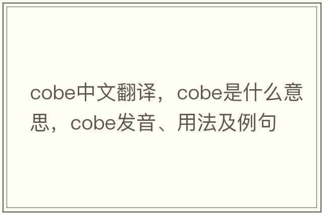 cobe中文翻譯，cobe是什么意思，cobe發(fā)音、用法及例句