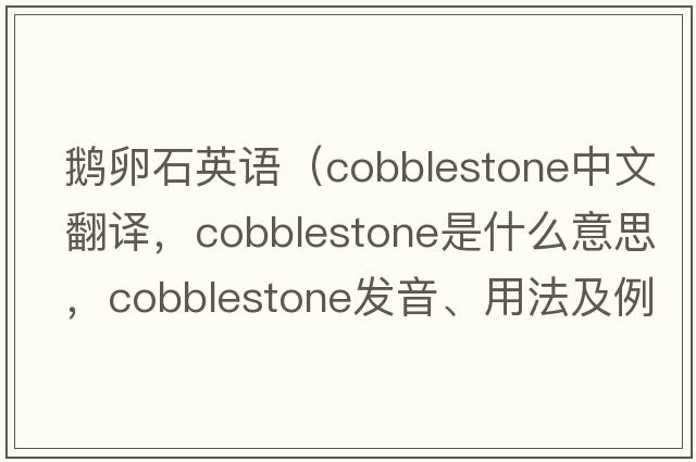 鵝卵石英語（cobblestone中文翻譯，cobblestone是什么意思，cobblestone發(fā)音、用法及例句）