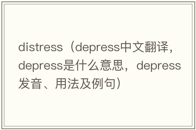 distress（depress中文翻譯，depress是什么意思，depress發(fā)音、用法及例句）