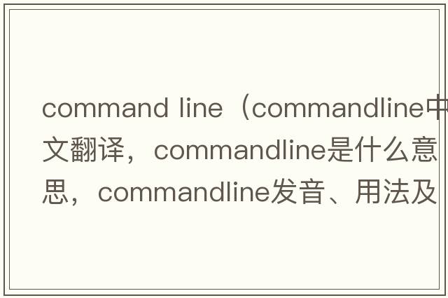 command line（commandline中文翻譯，commandline是什么意思，commandline發(fā)音、用法及例句）
