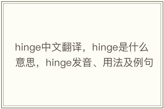hinge中文翻譯，hinge是什么意思，hinge發(fā)音、用法及例句