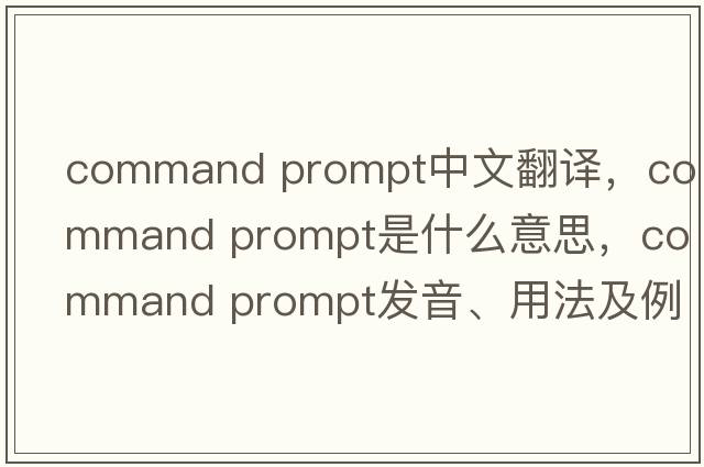 command prompt中文翻譯，command prompt是什么意思，command prompt發(fā)音、用法及例句