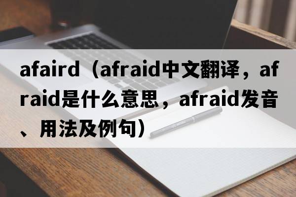 afaird（afraid中文翻譯，afraid是什么意思，afraid發(fā)音、用法及例句）