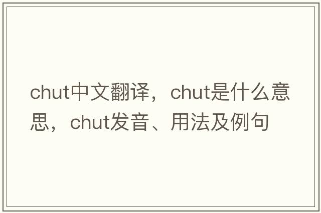 chut中文翻譯，chut是什么意思，chut發(fā)音、用法及例句