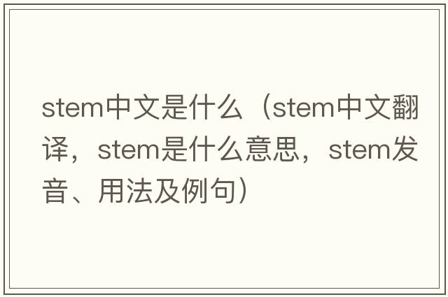 stem中文是什么（stem中文翻譯，stem是什么意思，stem發(fā)音、用法及例句）