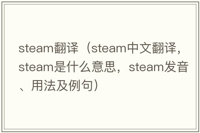 steam翻譯（steam中文翻譯，steam是什么意思，steam發(fā)音、用法及例句）