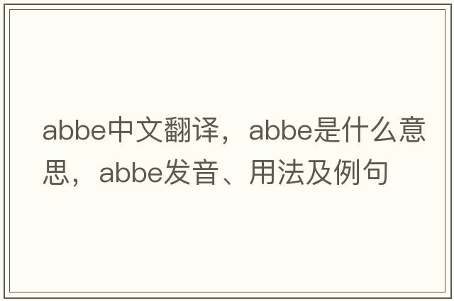 abbe中文翻譯，abbe是什么意思，abbe發(fā)音、用法及例句