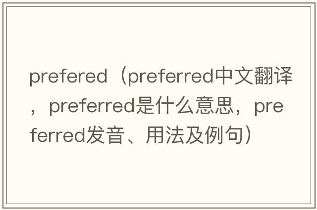 prefered（preferred中文翻譯，preferred是什么意思，preferred發(fā)音、用法及例句）