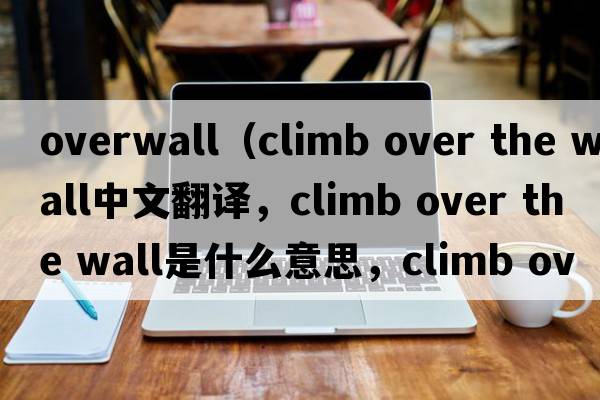 overwall（climb over the wall中文翻譯，climb over the wall是什么意思，climb over the wall發(fā)音、用法及例句）