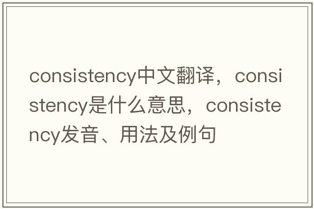 consistency中文翻譯，consistency是什么意思，consistency發(fā)音、用法及例句
